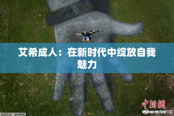 艾希成人：在新时代中绽放自我魅力