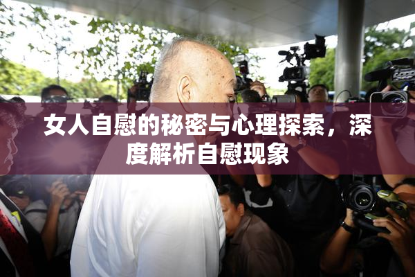 女人自慰的秘密与心理探索，深度解析自慰现象