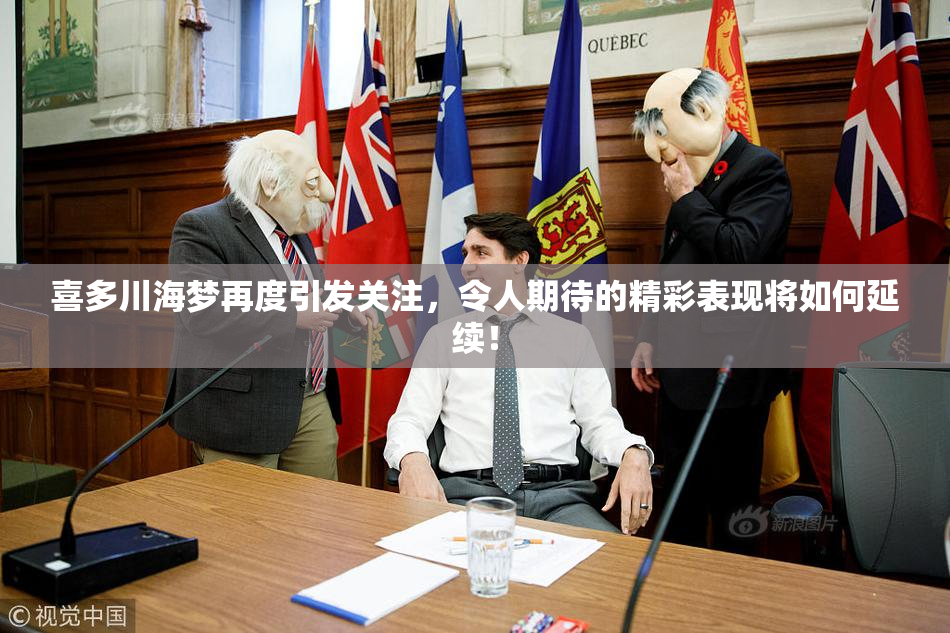 喜多川海梦再度引发关注，令人期待的精彩表现将如何延续！