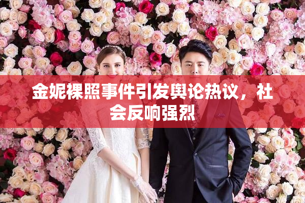 金妮裸照事件引发舆论热议，社会反响强烈