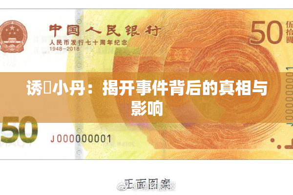 诱奷小丹：揭开事件背后的真相与影响