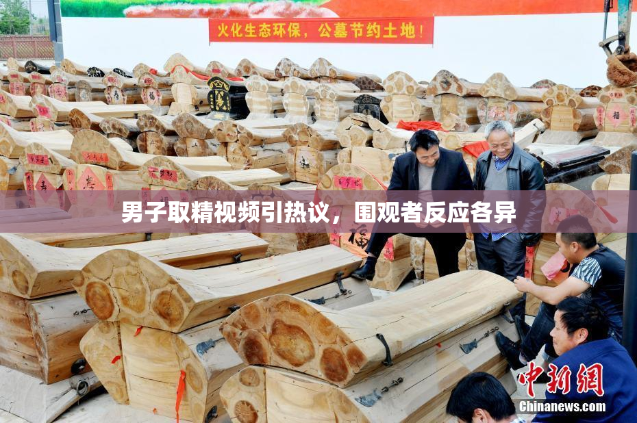 男子取精视频引热议，围观者反应各异