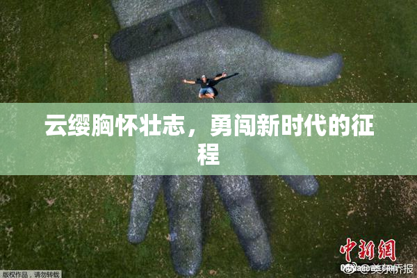 云缨胸怀壮志，勇闯新时代的征程