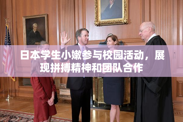 日本学生小嫩参与校园活动，展现拼搏精神和团队合作