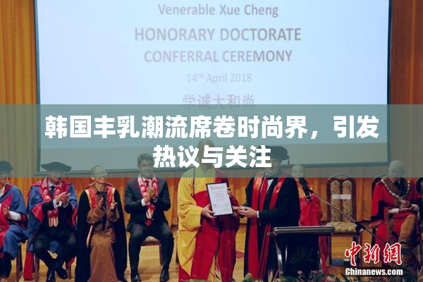 韩国丰乳潮流席卷时尚界，引发热议与关注
