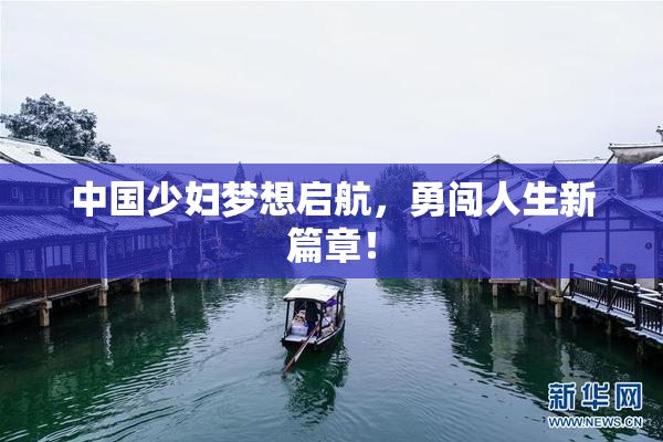 中国少妇梦想启航，勇闯人生新篇章！