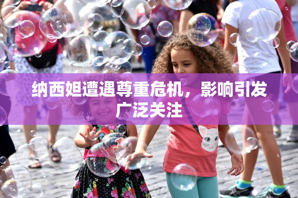 纳西妲遭遇尊重危机，影响引发广泛关注