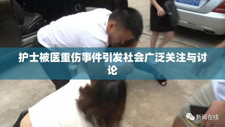 护士被医重伤事件引发社会广泛关注与讨论