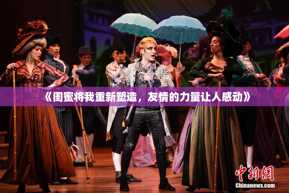 《闺蜜将我重新塑造，友情的力量让人感动》