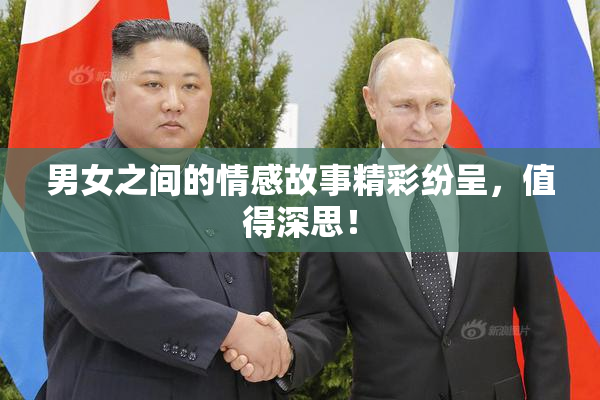 男女之间的情感故事精彩纷呈，值得深思！