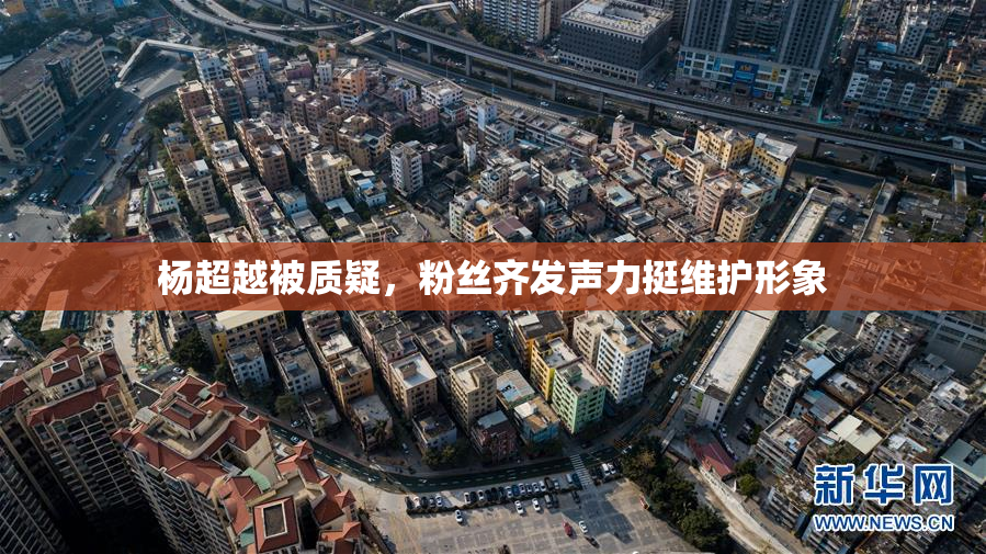 杨超越被质疑，粉丝齐发声力挺维护形象