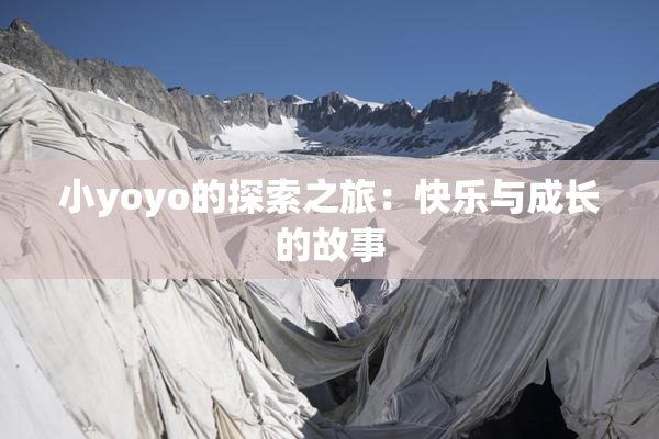 小yoyo的探索之旅：快乐与成长的故事