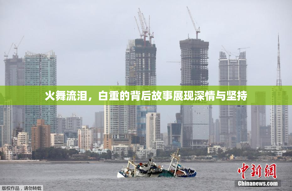 火舞流泪，白重的背后故事展现深情与坚持