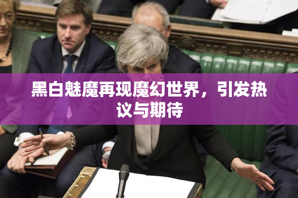 黑白魅魔再现魔幻世界，引发热议与期待