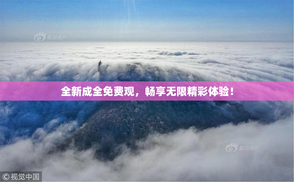 全新成全免费观，畅享无限精彩体验！