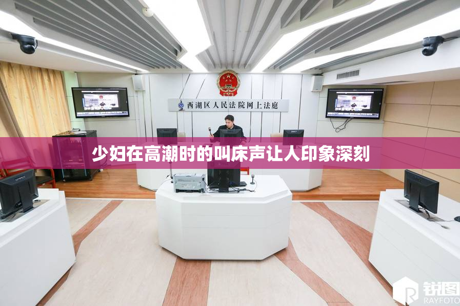 少妇在高潮时的叫床声让人印象深刻
