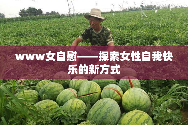www女自慰——探索女性自我快乐的新方式
