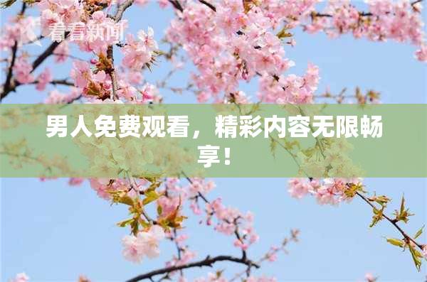 男人免费观看，精彩内容无限畅享！
