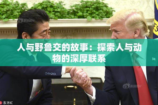 人与野鲁交的故事：探索人与动物的深厚联系