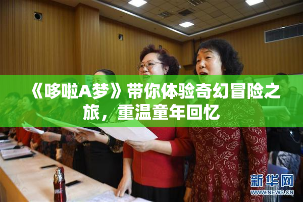 《哆啦A梦》带你体验奇幻冒险之旅，重温童年回忆