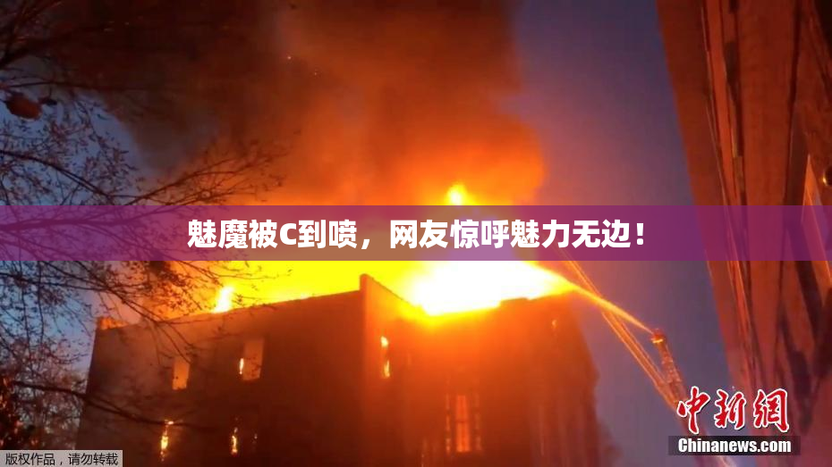 魅魔被C到喷，网友惊呼魅力无边！