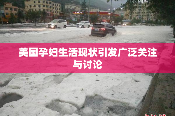 美国孕妇生活现状引发广泛关注与讨论