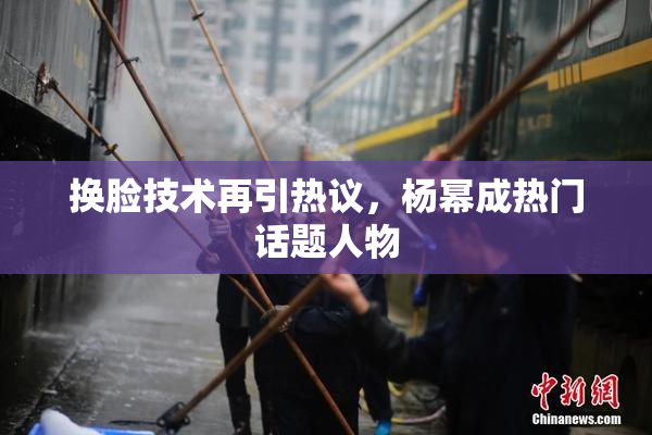 换脸技术再引热议，杨幂成热门话题人物