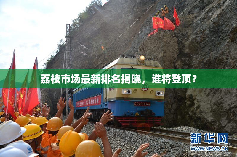 荔枝市场最新排名揭晓，谁将登顶？