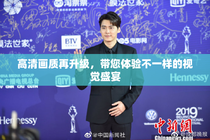 高清画质再升级，带您体验不一样的视觉盛宴