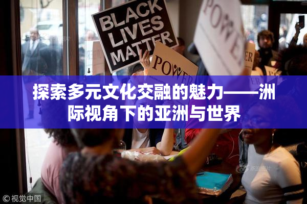 探索多元文化交融的魅力——洲际视角下的亚洲与世界