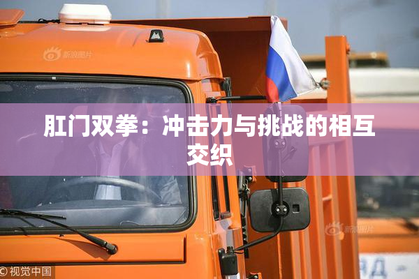 肛门双拳：冲击力与挑战的相互交织