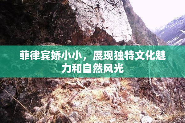 菲律宾娇小小，展现独特文化魅力和自然风光