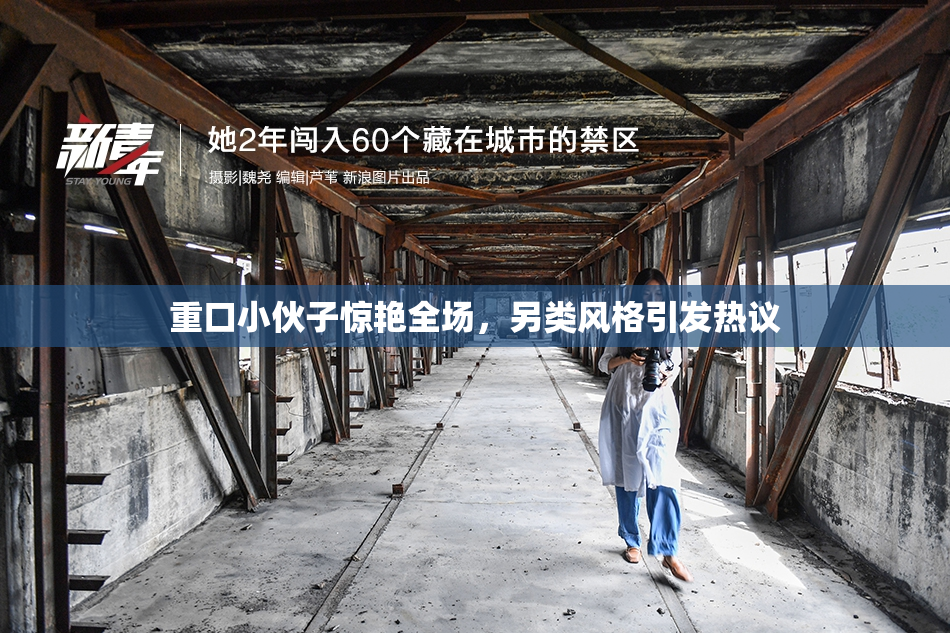 重口小伙子惊艳全场，另类风格引发热议
