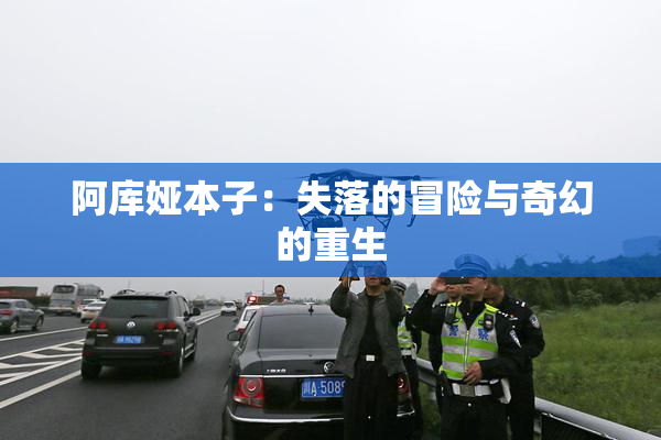 阿库娅本子：失落的冒险与奇幻的重生
