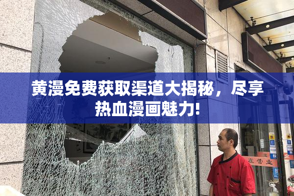 黄漫免费获取渠道大揭秘，尽享热血漫画魅力!