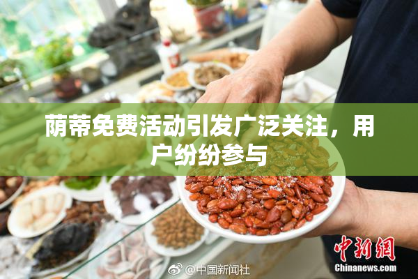 荫蒂免费活动引发广泛关注，用户纷纷参与