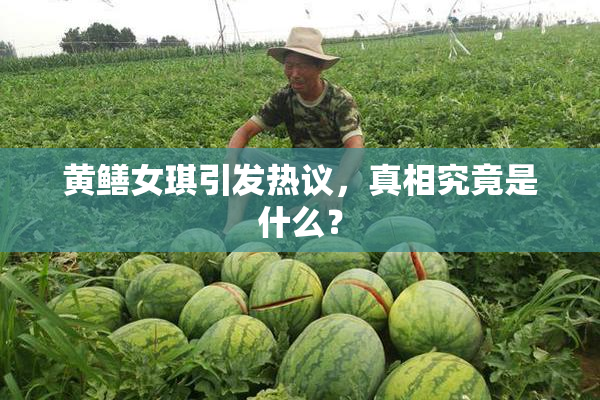 黄鳝女琪引发热议，真相究竟是什么？