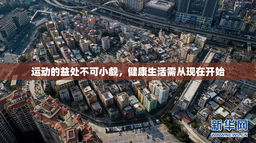 运动的益处不可小觑，健康生活需从现在开始