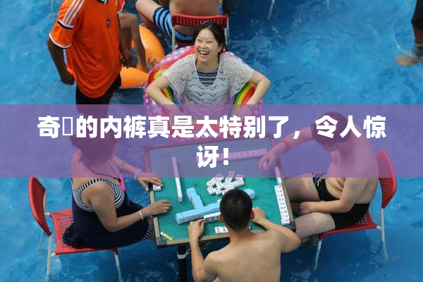 奇犽的内裤真是太特别了，令人惊讶！