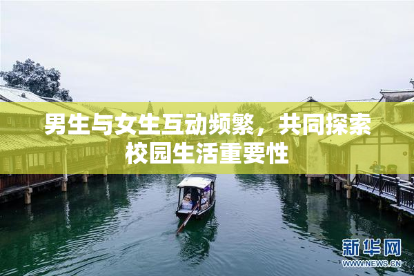 男生与女生互动频繁，共同探索校园生活重要性