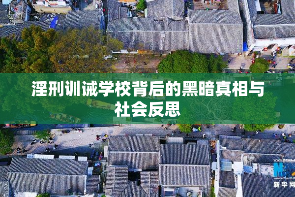 淫刑训诫学校背后的黑暗真相与社会反思