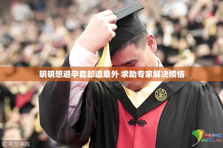 明明想避孕套却遭意外 求助专家解决烦恼