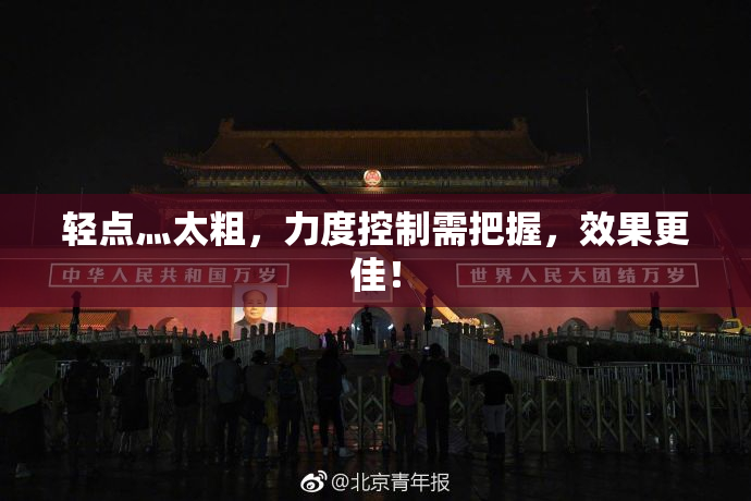 轻点灬太粗，力度控制需把握，效果更佳！