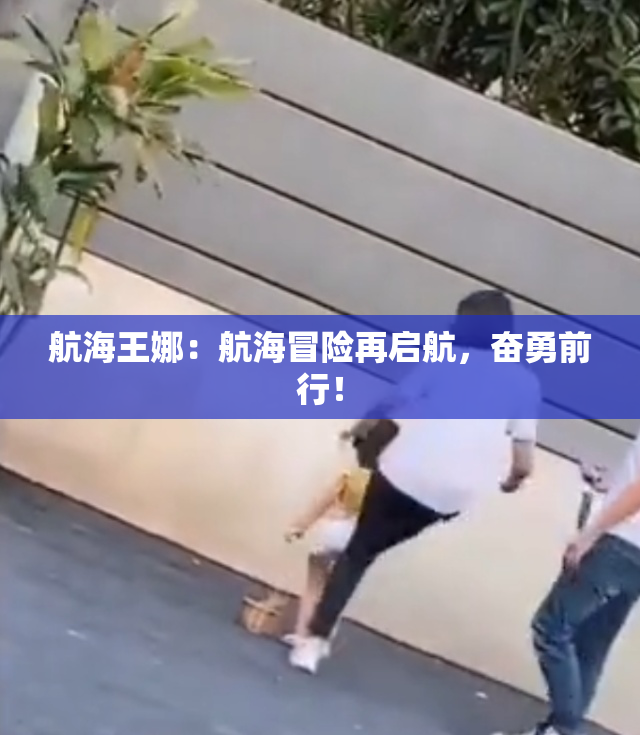 航海王娜：航海冒险再启航，奋勇前行！