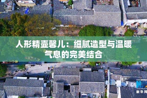 人形精壶馨儿：细腻造型与温暖气息的完美结合