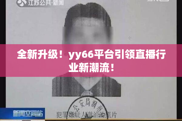 全新升级！yy66平台引领直播行业新潮流！
