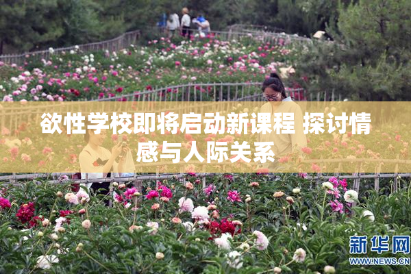 欲性学校即将启动新课程 探讨情感与人际关系