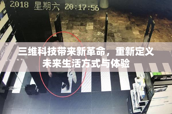 三维科技带来新革命，重新定义未来生活方式与体验