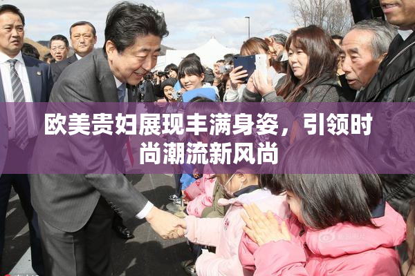 欧美贵妇展现丰满身姿，引领时尚潮流新风尚