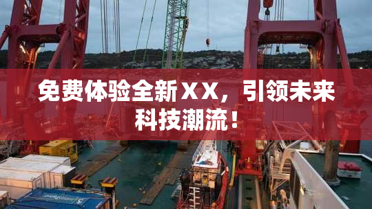 免费体验全新ⅩX，引领未来科技潮流！